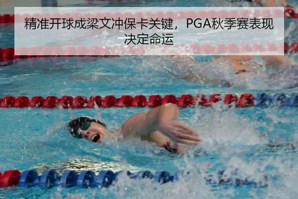 精准开球成梁文冲保卡关键，PGA秋季赛表现决定命运